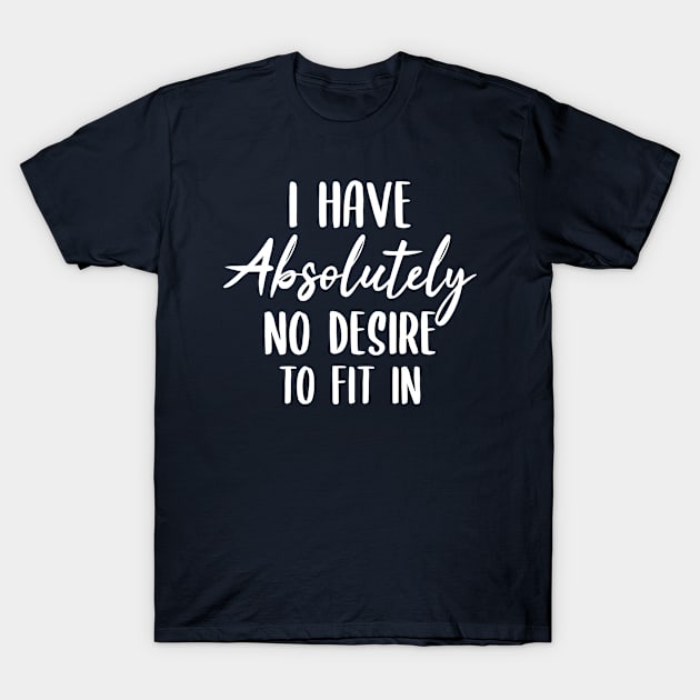 I have absolutely no desire to fit in funny anti social person gift idea T-Shirt by CoolFunTees1